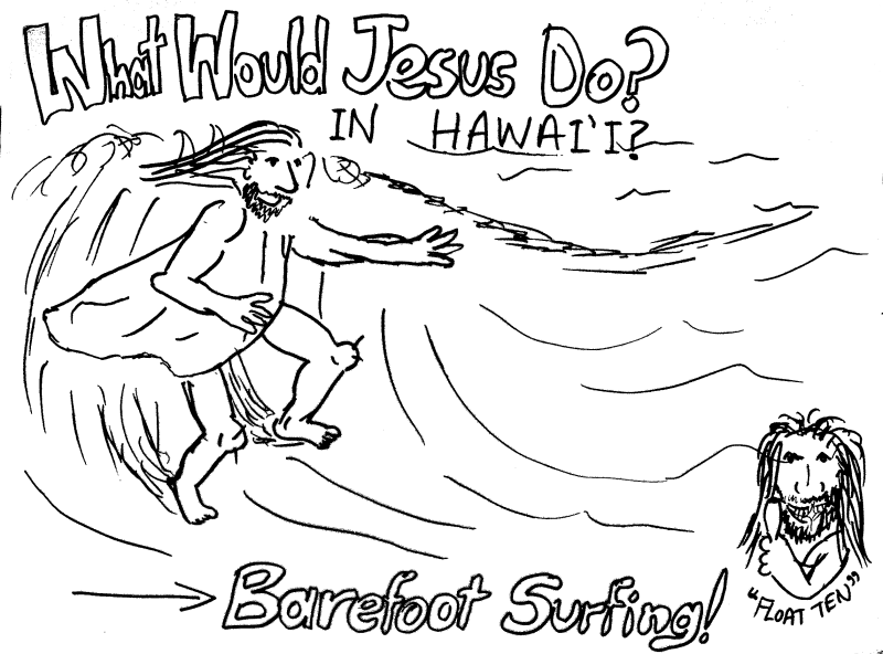 What Would Jesus Do? In Hawai'i? Barefoot Surfing! Float Ten!